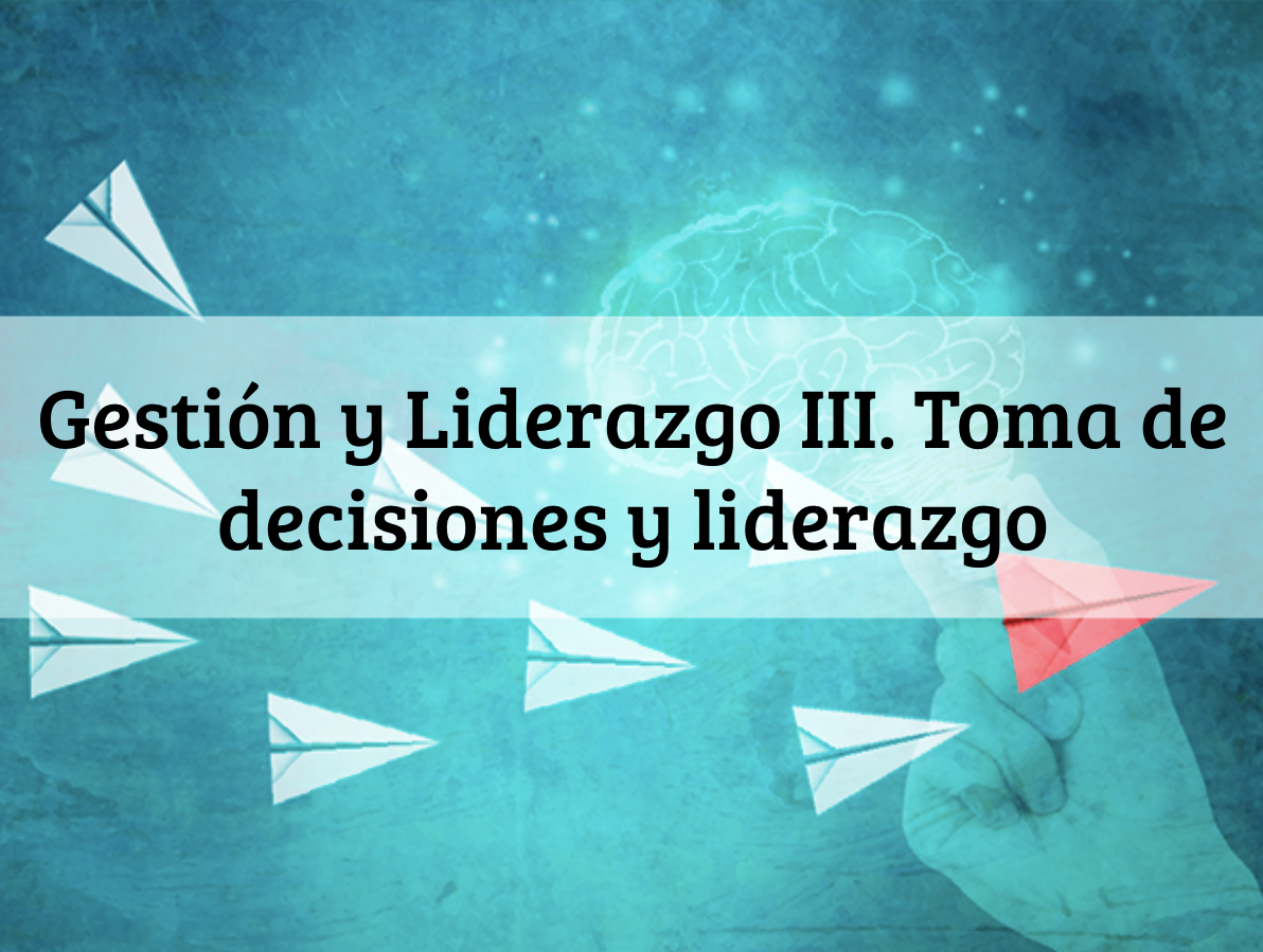 Gestión y Liderazgo Escolar III. Toma de decisiones y liderazgo