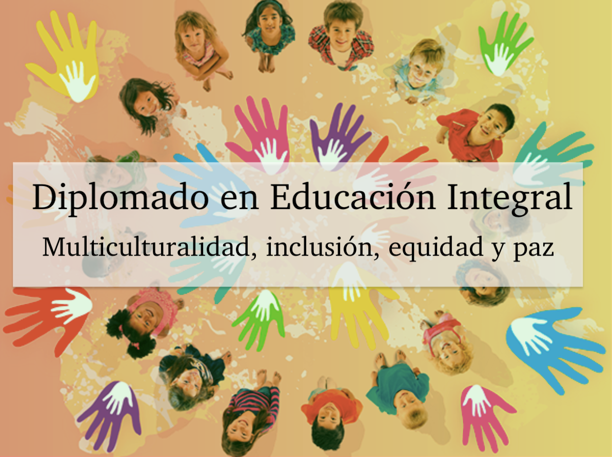 Diplomado en Educación Integral. Multiculturalidad, inclusión, equidad y paz