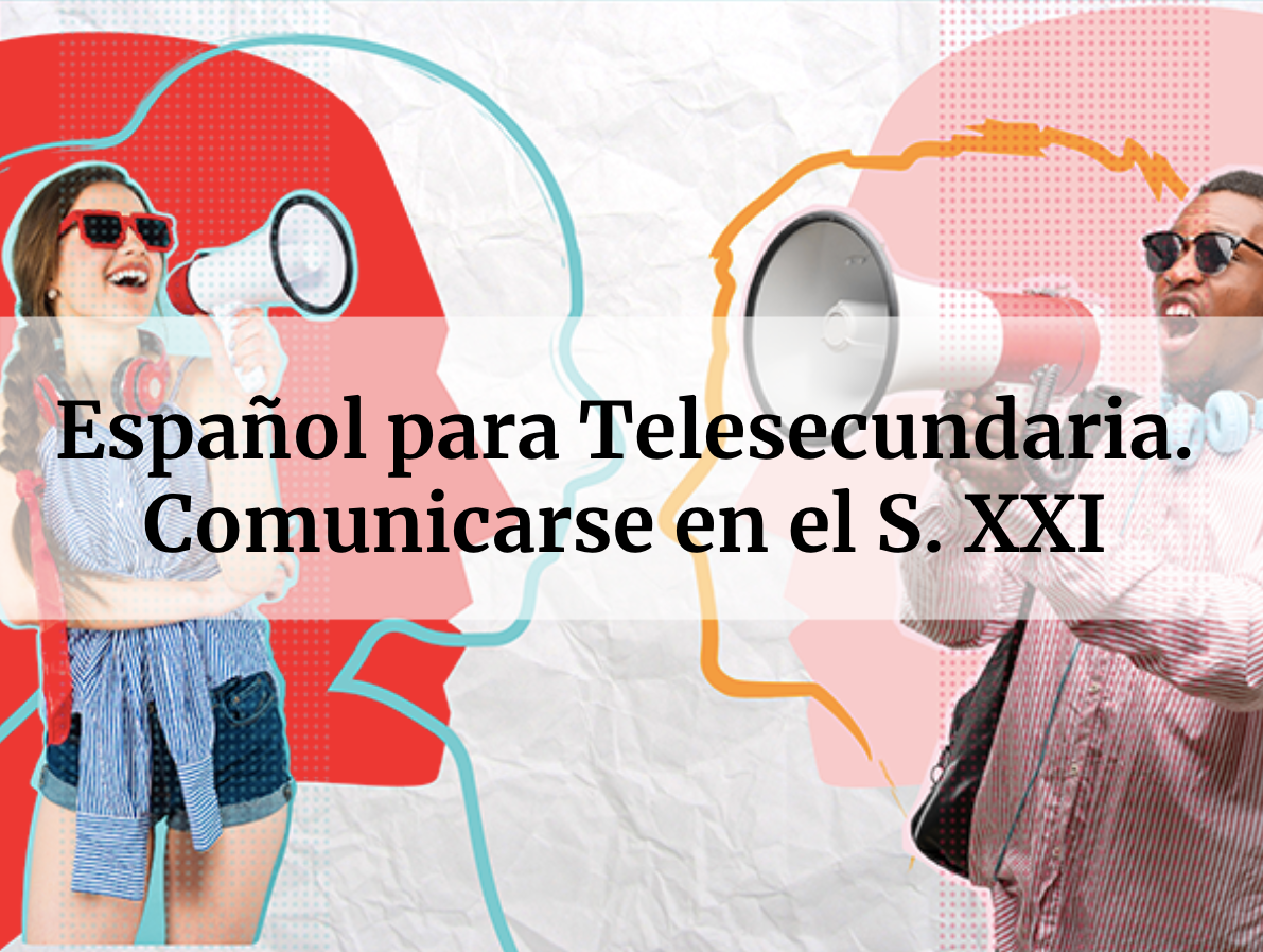 Español para Telesecundaria. Comunicarse en el S. XXI