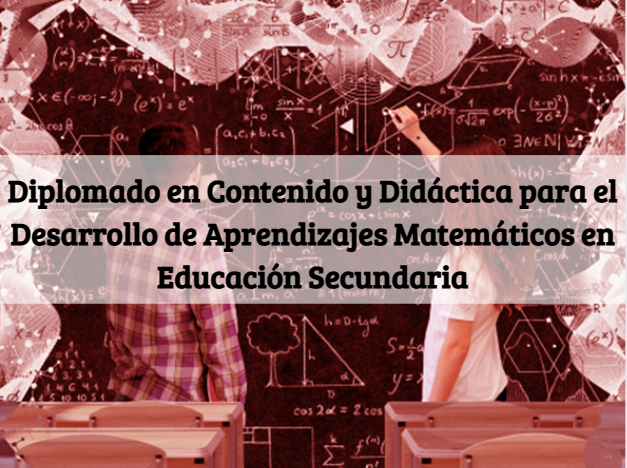 Diplomado en Contenido y Didáctica para el Desarrollo de Aprendizajes Matemáticos en Educación Secundaria